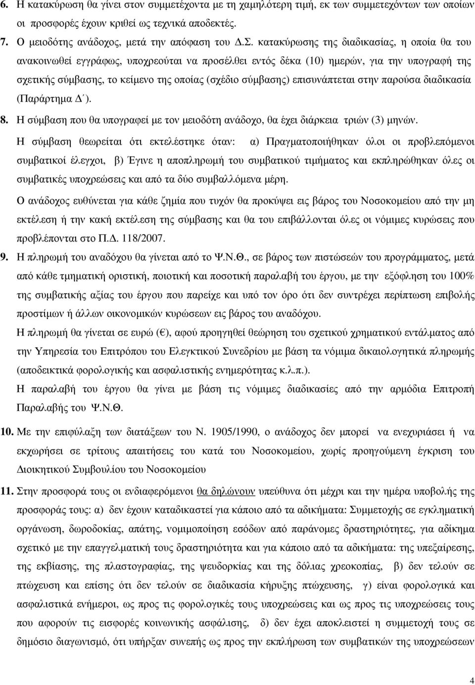 ον συµµετέχοντα µε τη χαµηλότερη τιµή, εκ των συµµετεχόντων των οποίων οι προσφορές έχουν κριθεί ως τεχνικά αποδεκτές. 7. Ο µειοδότης ανάδοχος, µετά την απόφαση του.σ. κατακύρωσης της διαδικασίας, η