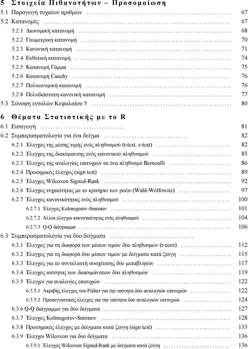 Εισαγωγή... 8 6. Συμπερασματολογία για ένα δείγμα... 8 6.. Έλεγχος της μέσης τιμής ενός πληθυσμού (t-test, z-test)... 8 6.. Έλεγχος της διακύμανσης ενός κανονικού πληθυσμού... 85 6.