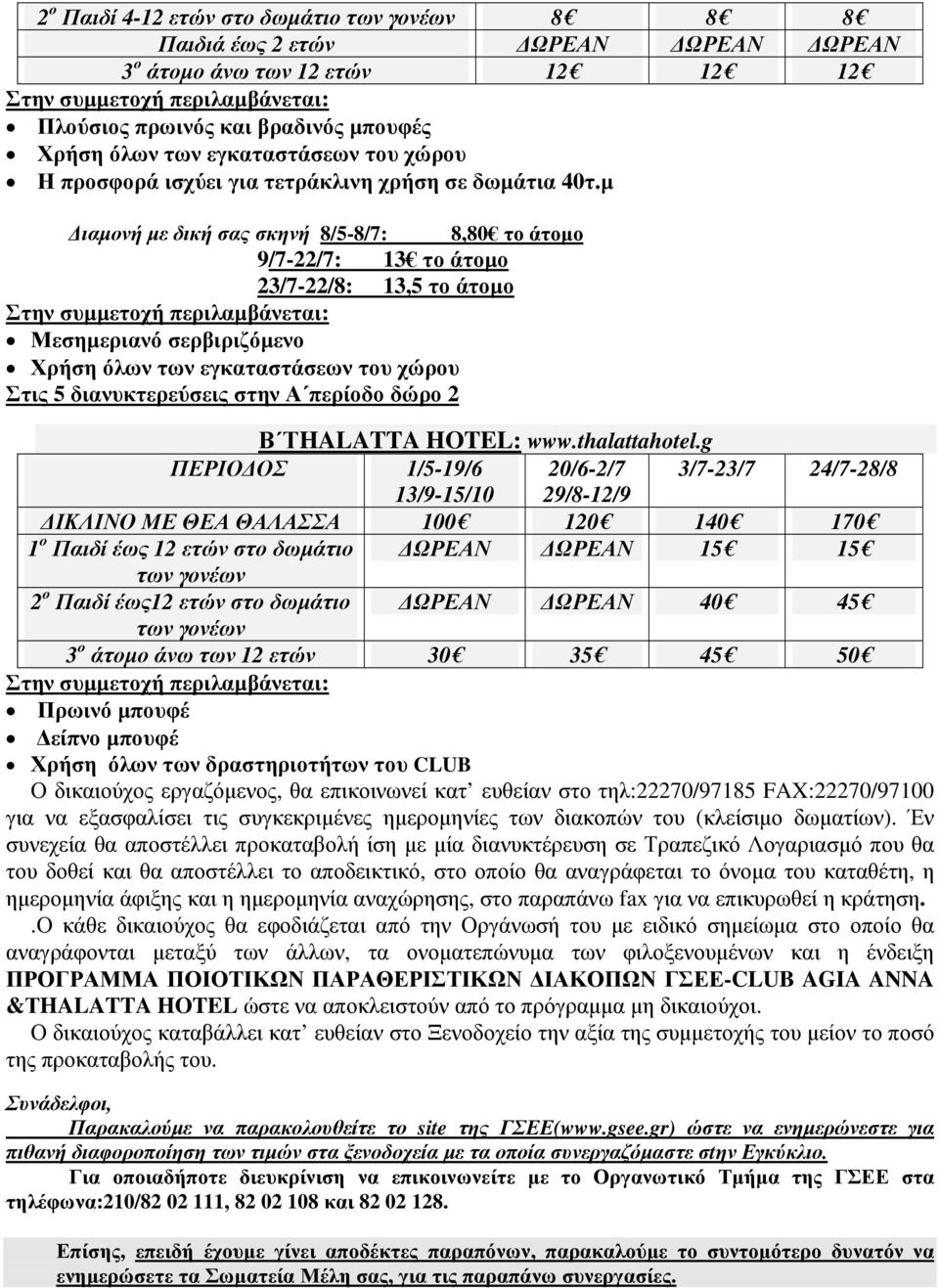 µ ιαµονή µε δική σας σκηνή 8/5-8/7: 8,80 το άτοµο 9/7-22/7: 13 το άτοµο 23/7-22/8: 13,5 το άτοµο Μεσηµεριανό σερβιριζόµενο Χρήση όλων των εγκαταστάσεων του χώρου Στις 5 διανυκτερεύσεις στην Α περίοδο