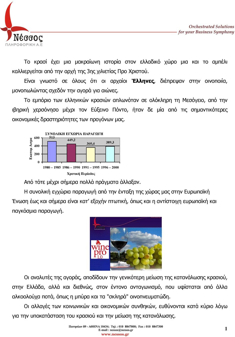 Το εµπόριο των ελληνικών κρασιών απλωνόταν σε ολόκληρη τη Μεσόγειο, από την ιβηρική χερσόνησο µέχρι τον Εύξεινο Πόντο, ήταν δε µία από τις σηµαντικότερες οικονοµικές δραστηριότητες των προγόνων µας.