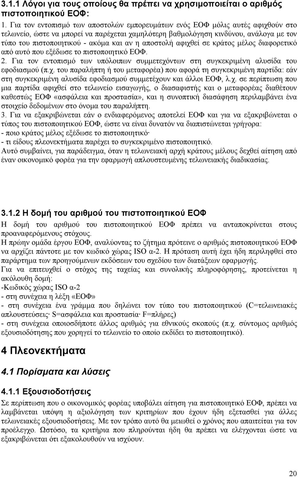 και αν η αποστολή αφιχθεί σε κράτος µέλος διαφορετικό από αυτό που εξέδωσε το πιστοποιητικό ΕΟΦ. 2. Για τον εντοπισµό των υπόλοιπων συµµετεχόντων στη συγκεκριµένη αλυσίδα του εφοδιασµού (π.χ. του παραλήπτη ή του µεταφορέα) που αφορά τη συγκεκριµένη παρτίδα: εάν στη συγκεκριµένη αλυσίδα εφοδιασµού συµµετέχουν και άλλοι ΕΟΦ, λ.