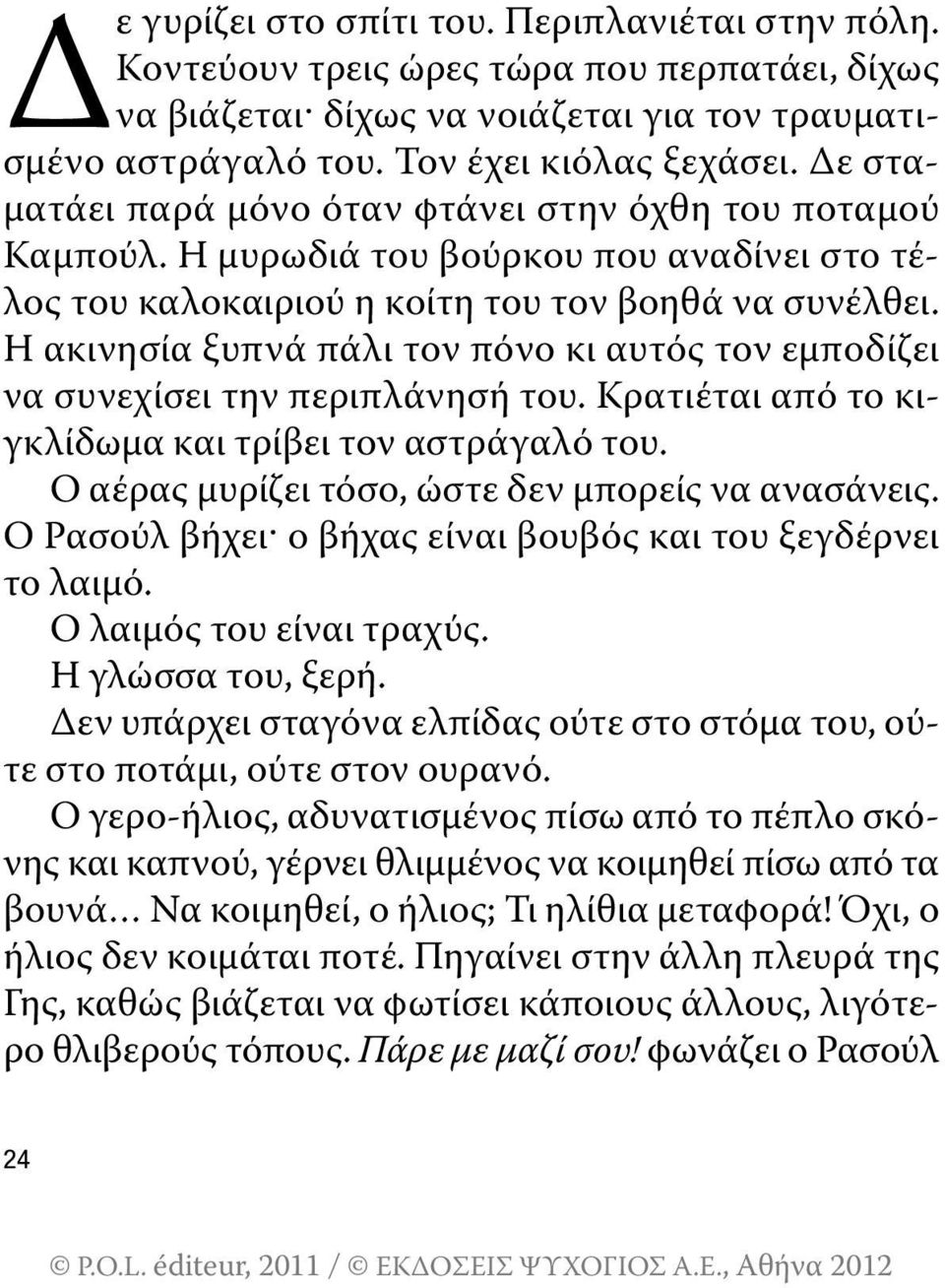 Η ακινησία ξυπνά πάλι τον πόνο κι αυτός τον εμποδίζει να συνεχίσει την περιπλάνησή του. Κρατιέται από το κιγκλίδωμα και τρίβει τον αστράγαλό του. ο αέρας μυρίζει τόσο, ώστε δεν μπορείς να ανασάνεις.