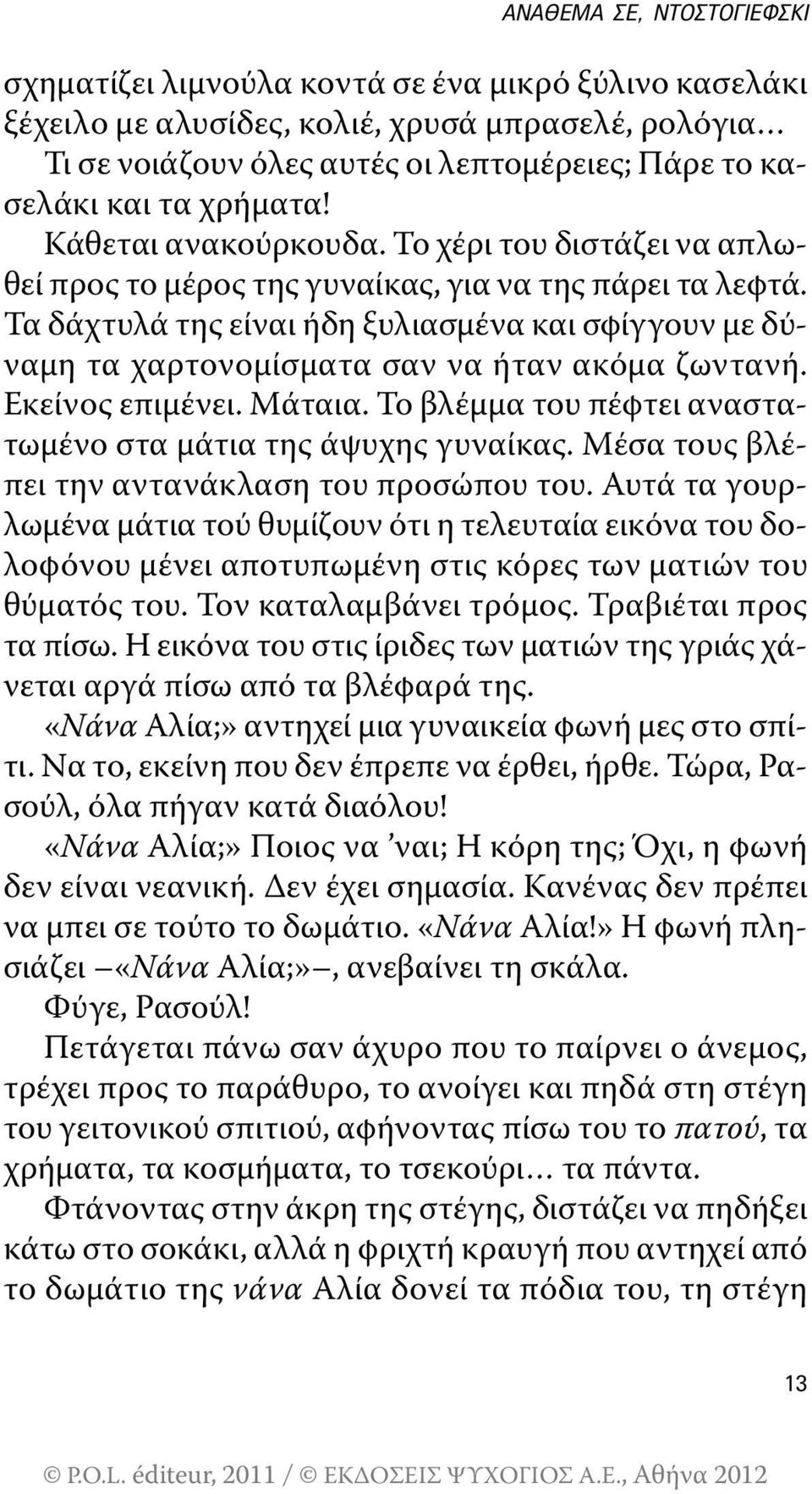 τα δάχτυλά της είναι ήδη ξυλιασμένα και σφίγγουν με δύναμη τα χαρτονομίσματα σαν να ήταν ακόμα ζωντανή. Εκείνος επιμένει. Μάταια. το βλέμμα του πέφτει αναστατωμένο στα μάτια της άψυχης γυναίκας.