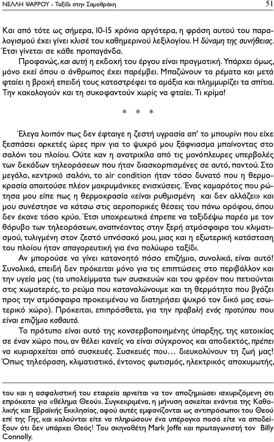 Μπαζώνουν τα ρέματα και μετά φταίει η βροχή επειδή τους καταστρέφει τα αμάξια και πλημμυρίζει τα σπίτια. Την κακολογούν και τη συκοφαντούν χωρίς να φταίει. Τι κρίμα!