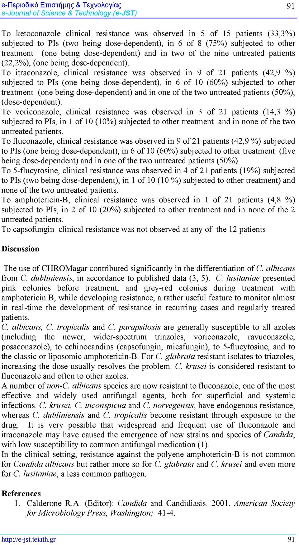 To itraconazole, clinical resistance was observed in 9 of 21 patients (42,9 %) subjected to PIs (one being dose-dependent), in 6 of 10 (60%) subjected to other treatment (one being dose-dependent)