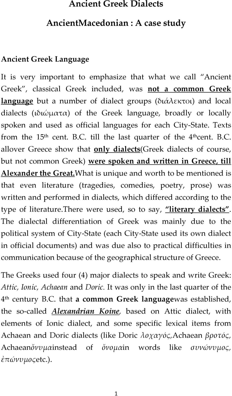 Texts from the 15 th cent. B.C. till the last quarter of the 4 th cent. B.C. allover Greece show that only dialects(greek dialects of course, but not common Greek) were spoken and written in Greece, till Alexander the Great.