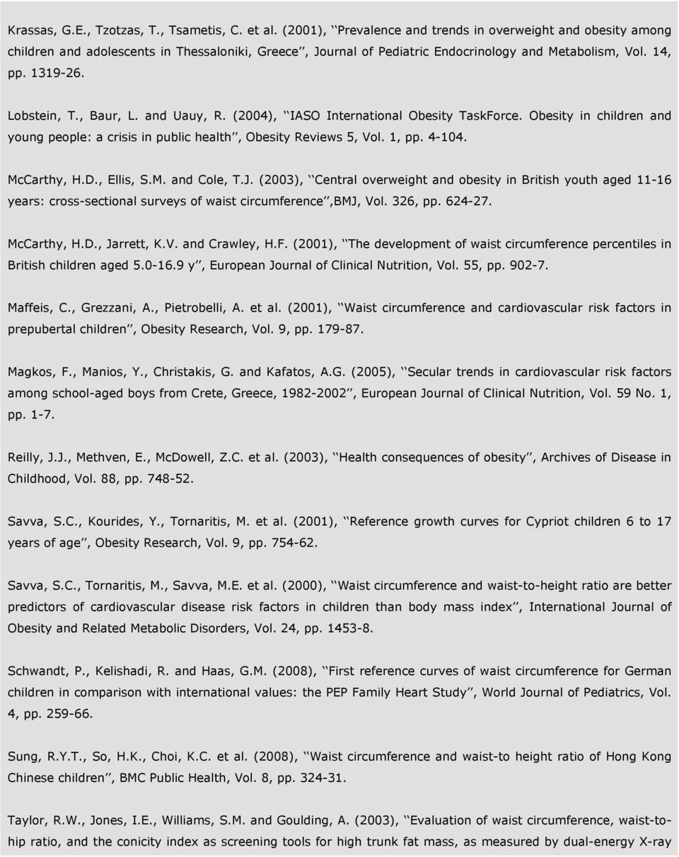 , Baur, L. and Uauy, R. (2004), IASO International Obesity TaskForce. Obesity in children and young people: a crisis in public health, Obesity Reviews 5, Vol. 1, pp. 4-104. McCarthy, H.D., Ellis, S.M. and Cole, T.