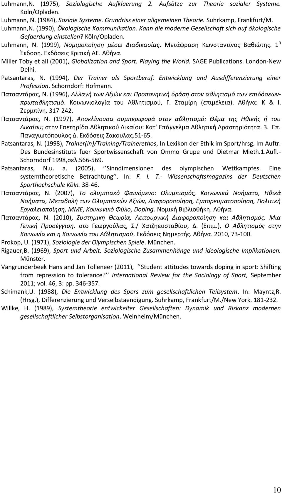 Μετάφραςθ Κωνςταντίνοσ Βακιϊτθσ. 1 θ Ζκδοςθ. Εκδόςεισ Κριτικι ΑΕ. Ακινα. Miller Toby et all (2001), Globalization and Sport. Playing the World. SAGE Publications. London-New Delhi. Patsantaras, N.