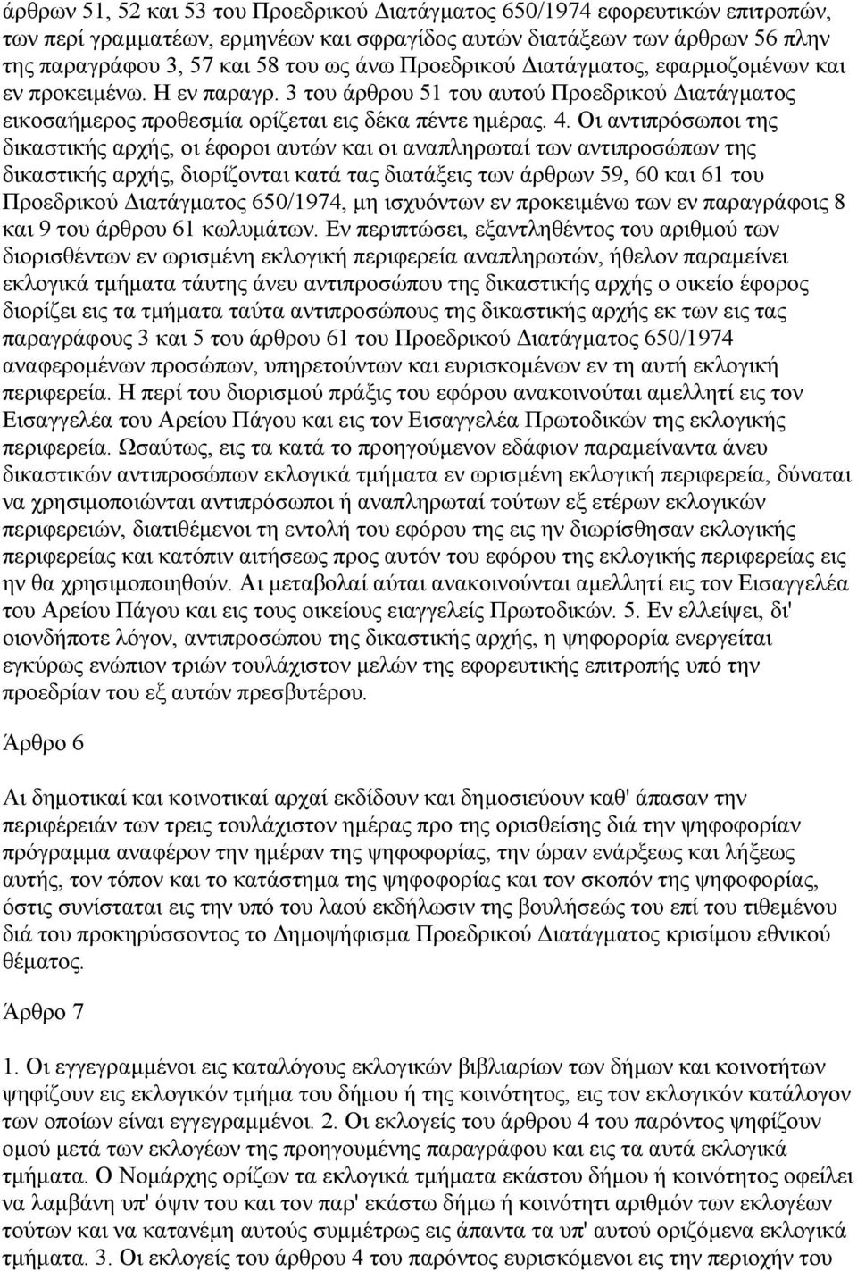 Οι αντιπρόσωποι της δικαστικής αρχής, οι έφοροι αυτών και οι αναπληρωταί των αντιπροσώπων της δικαστικής αρχής, διορίζονται κατά τας διατάξεις των άρθρων 59, 60 και 61 του Προεδρικού ιατάγµατος