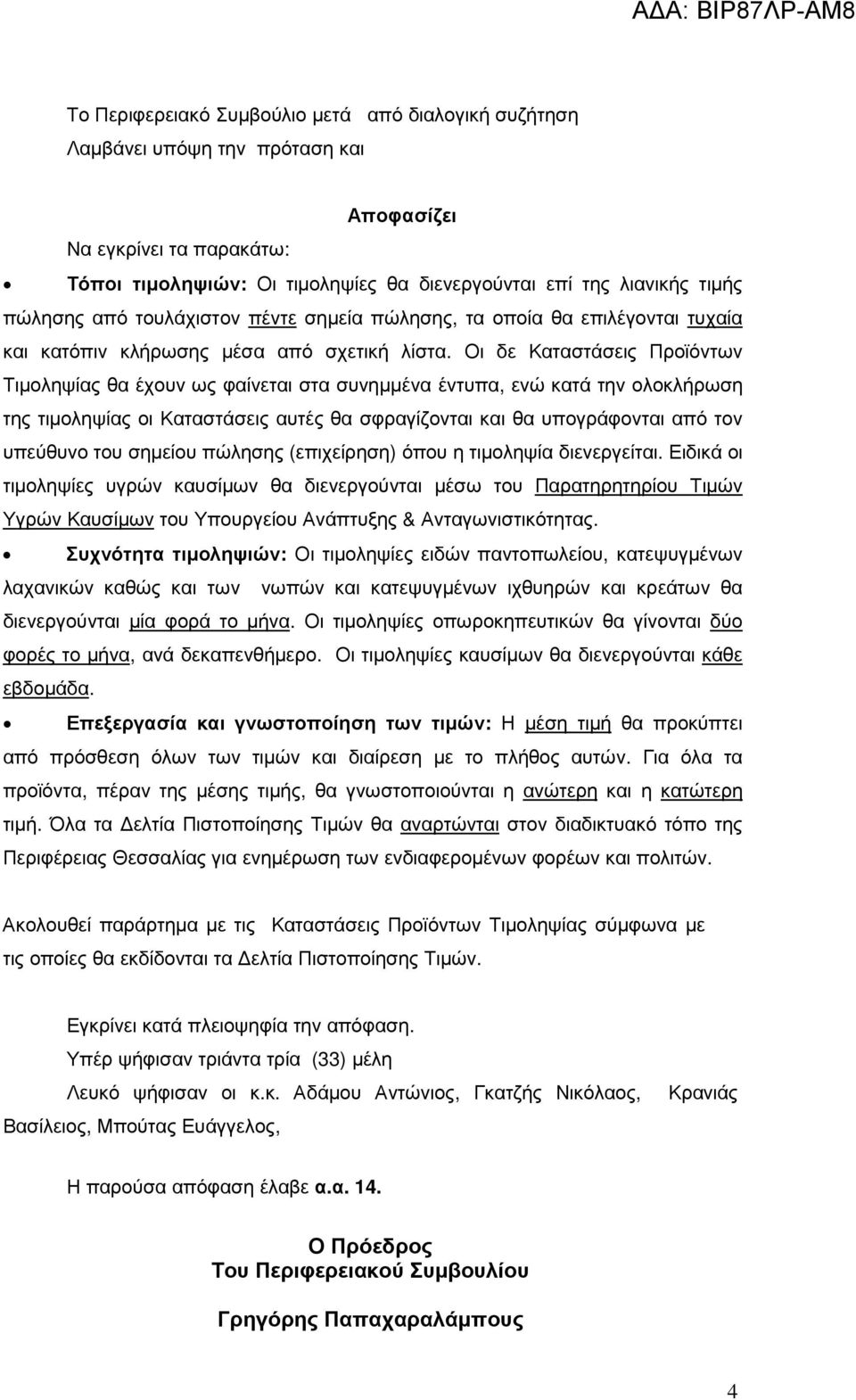 Οι δε Καταστάσεις Προϊόντων Τιµοληψίας θα έχουν ως φαίνεται στα συνηµµένα έντυπα, ενώ κατά την ολοκλήρωση της τιµοληψίας οι Καταστάσεις αυτές θα σφραγίζονται και θα υπογράφονται από τον υπεύθυνο του