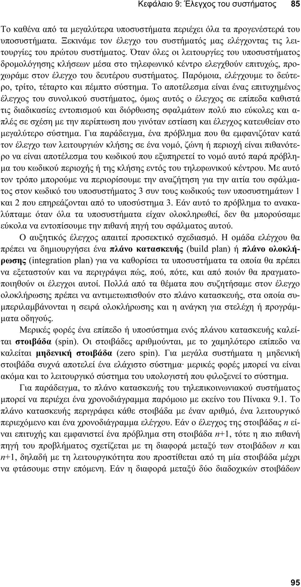 Όταν όλες οι λειτουργίες του υποσυστήµατος δροµολόγησης κλήσεων µέσα στο τηλεφωνικό κέντρο ελεγχθούν επιτυχώς, προχωράµε στον έλεγχο του δευτέρου συστήµατος.