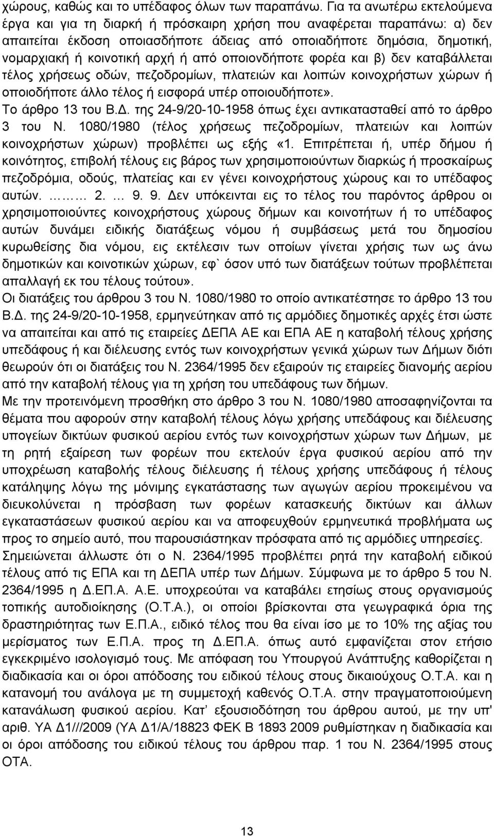 αρχή ή από οποιονδήποτε φορέα και β) δεν καταβάλλεται τέλος χρήσεως οδών, πεζοδρομίων, πλατειών και λοιπών κοινοχρήστων χώρων ή οποιοδήποτε άλλο τέλος ή εισφορά υπέρ οποιουδήποτε». Το άρθρο 13 του Β.