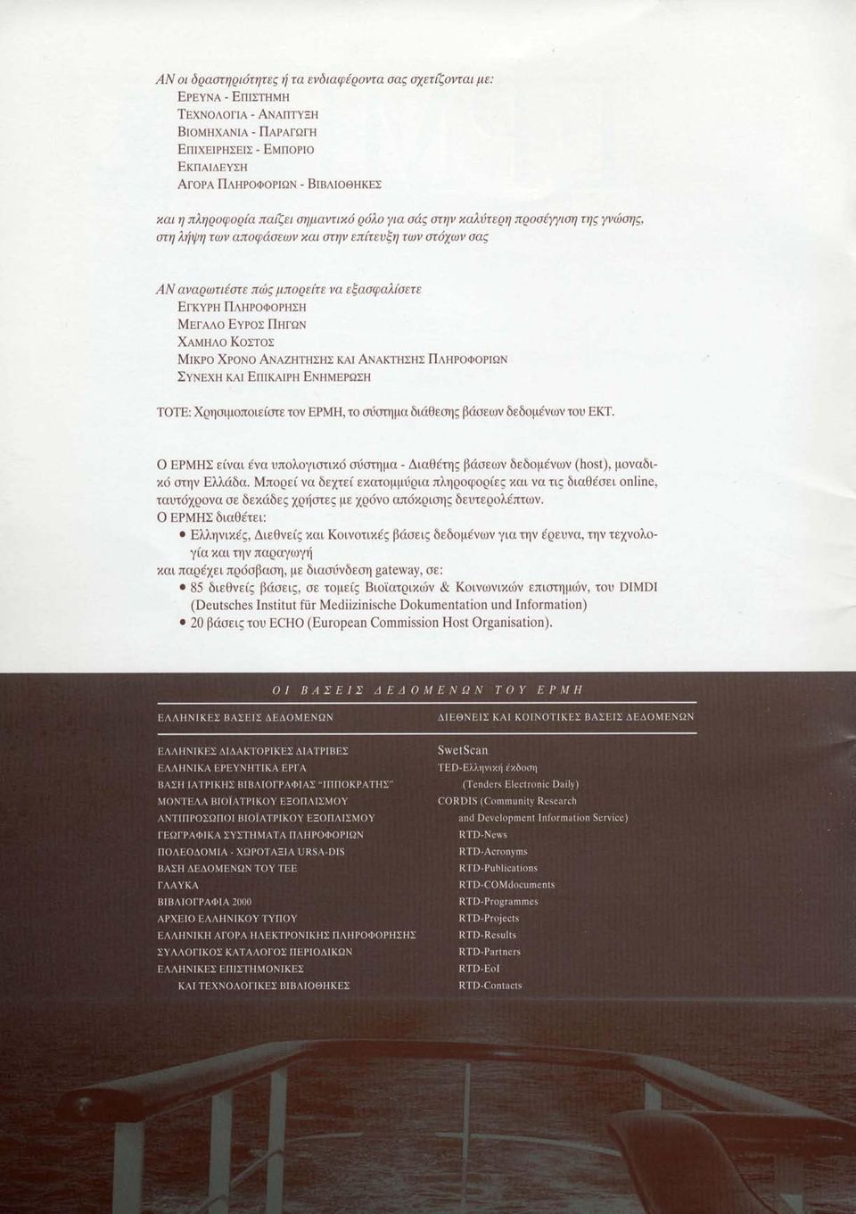 ΜΕΓΆΛΟ ΕΎΡΟΣ ΠΗΓΏΝ ΧΑΜΗΛΌ ΚΌΣΤΟΣ ΜΙΚΡΌ ΧΡΌΝΟ ΑΝΑΖΉΤΗΣΗΣ ΚΑΙ ΑΝΆΚΤΗΣΗΣ ΠΛΗΡΟΦΟΡΙΏΝ ΣΥΝΕΧΉ ΚΑΙ ΕΠΊΚΑΙΡΗ ΕΝΗΜΈΡΩΣΗ ΤΟΤΕ: Χρησιμοποιείστε τον ΕΡΜΗ, το σύστημα διάθεσης βάσεων δεδομένων του ΕΚΤ.