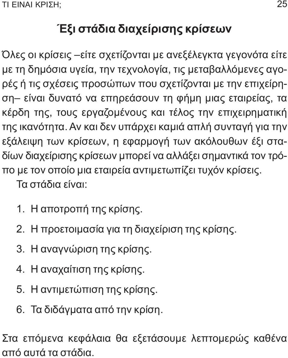 Αν και δεν υπάρχει καμιά απλή συνταγή για την εξάλειψη των κρίσεων, η εφαρμογή των ακόλουθων έξι σταδίων διαχείρισης κρίσεων μπορεί να αλλάξει σημαντικά τον τρόπο με τον οποίο μια εταιρεία