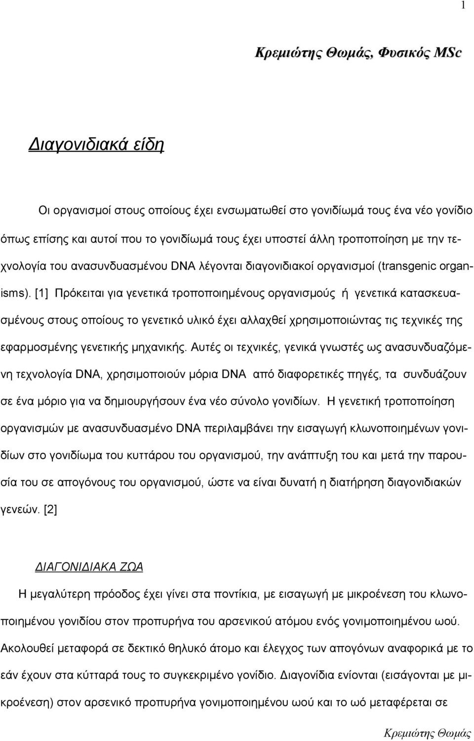 [1] Πρόκειται για γενετικά τροποποιημένους οργανισμούς ή γενετικά κατασκευασμένους στους οποίους το γενετικό υλικό έχει αλλαχθεί χρησιμοποιώντας τις τεχνικές της εφαρμοσμένης γενετικής μηχανικής.