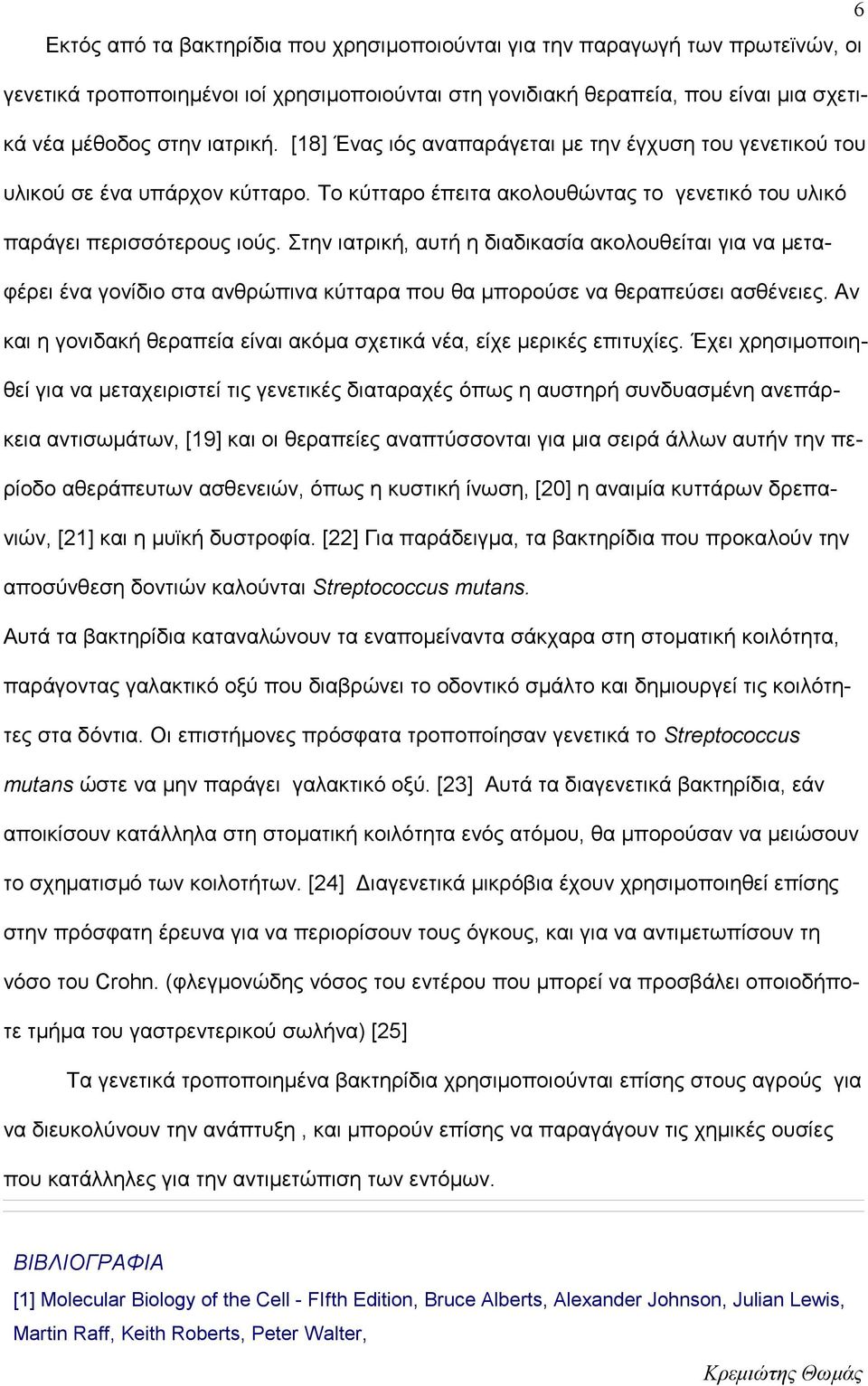 Στην ιατρική, αυτή η διαδικασία ακολουθείται για να μεταφέρει ένα γονίδιο στα ανθρώπινα κύτταρα που θα μπορούσε να θεραπεύσει ασθένειες.