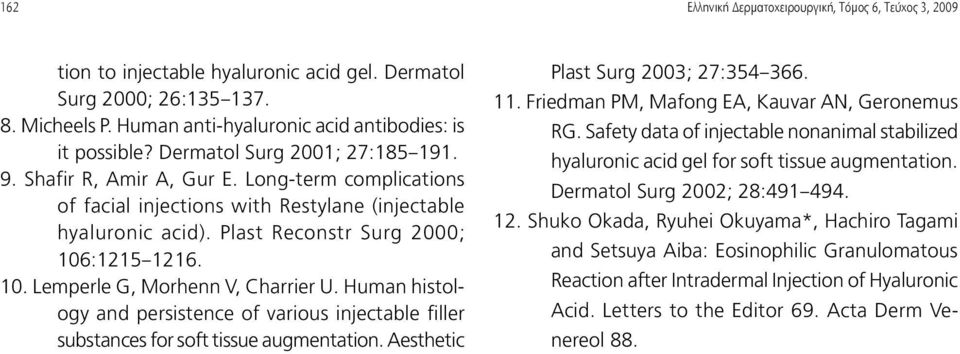 :1215 1216. 10. Lemperle G, Morhenn V, Charrier U. Human histology and persistence of various injectable filler substances for soft tissue augmentation. Aesthetic Plast Surg 2003; 27:354 366. 11.