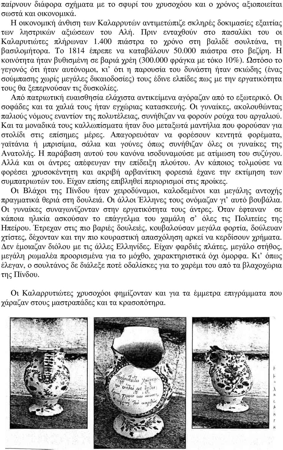 400 πιάστρα το χρόνο στη βαλιδέ σουλτάνα, τη βασιλοµήτορα. Το 1814 έπρεπε να καταβάλουν 50.000 πιάστρα στο βεζίρη. Η κοινότητα ήταν βυθισµένη σε βαριά χρέη (300.000 φράγκα µε τόκο 10%).