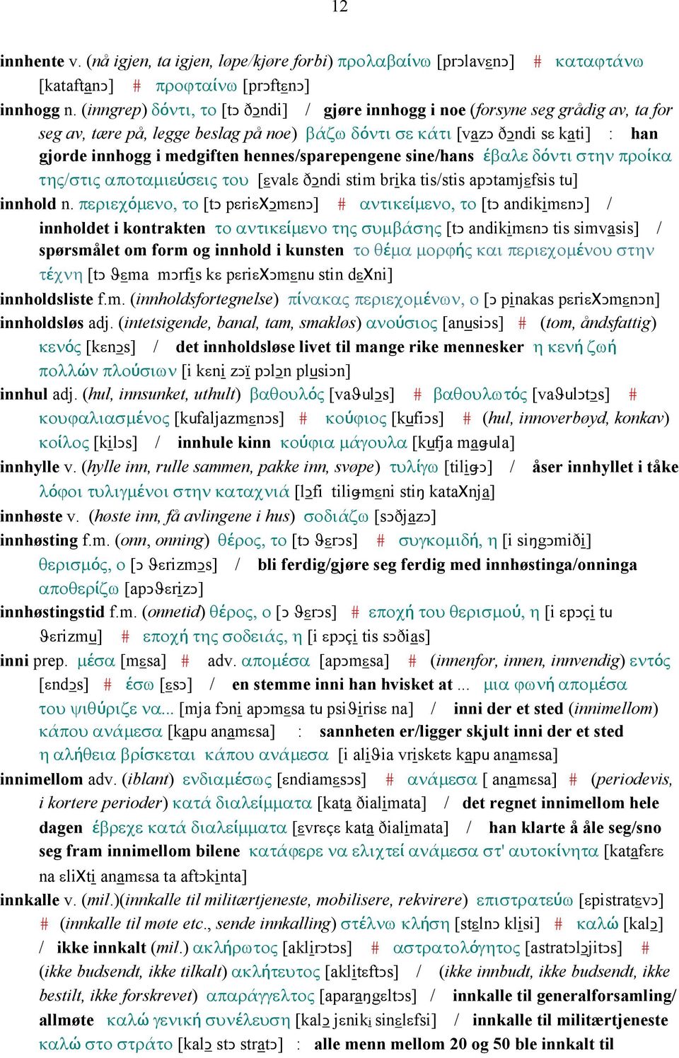 hennes/sparepengene sine/hans έβαλε δόντι στην προίκα της/στις αποταµιεύσεις του [εvalε ðǥndi stim brika tis/stis apǥtamjεfsis tu] innhold n.