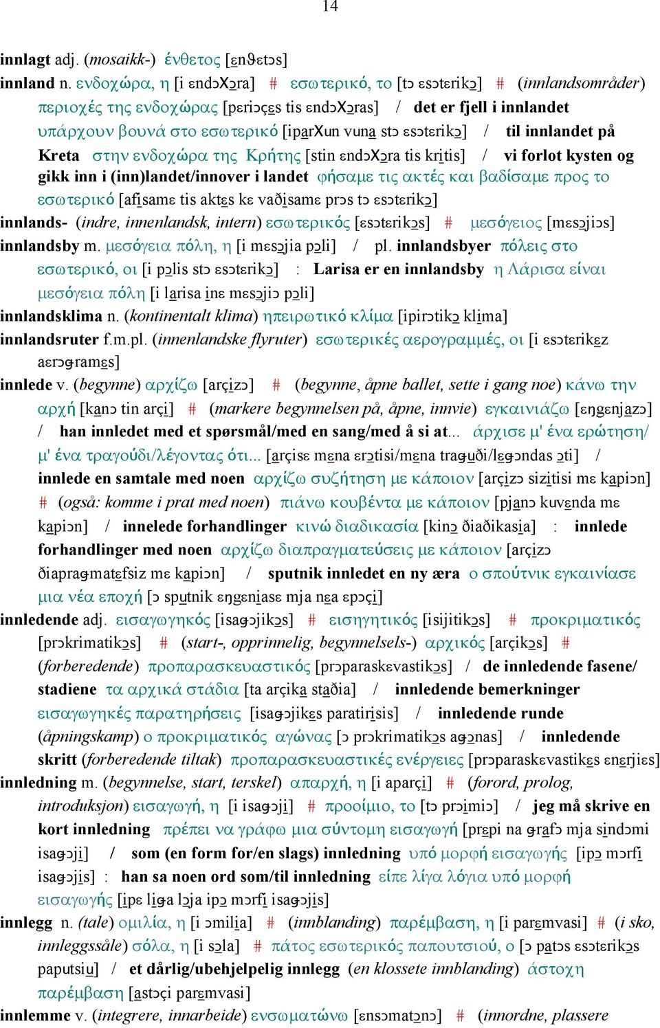 εsǥtεrikǥ] / til innlandet på Kreta στην ενδοχώρα της Κρήτης [stin εndǥχǥra tis kritis] / vi forlot kysten og gikk inn i (inn)landet/innover i landet ϕήσαµε τις ακτές και βαδίσαµε προς το εσωτερικό