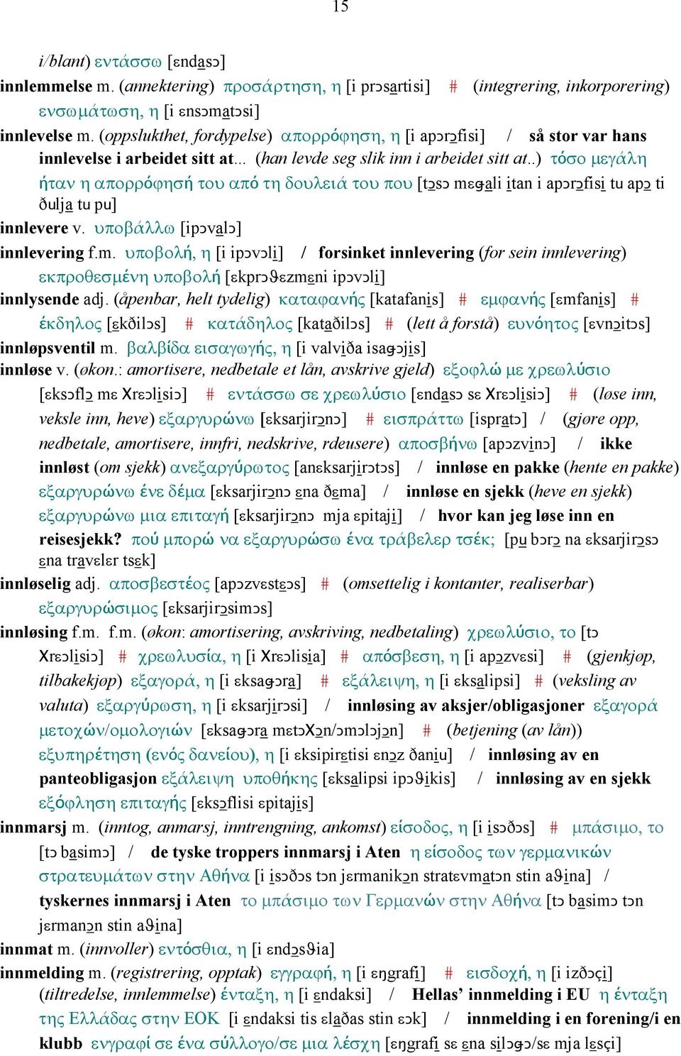 .) τόσο µεγάλη ήταν η απορρόϕησή του από τη δουλειά του που [tǥsǥ mεǅali itan i apǥrǥfisi tu apǥ ti ðulja tu pu] innlevere v. υποβάλλω [ipǥvalǥ] innlevering f.m. υποβολή, η [i ipǥvǥli] / forsinket innlevering (for sein innlevering) εκπροθεσµένη υποβολή [εkprǥϑεzmεni ipǥvǥli] innlysende adj.