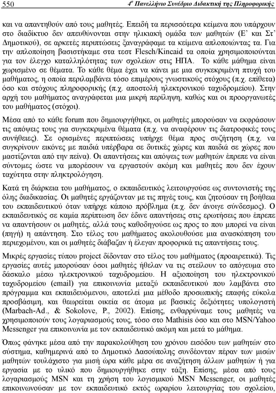 Για την απλοποίηση βασιστήκαμε στα τεστ Flesch/Kincaid τα οποία χρησιμοποιούνται για τον έλεγχο καταλληλότητας των σχολείων στις ΗΠΑ. Το κάθε μάθημα είναι χωρισμένο σε θέματα.