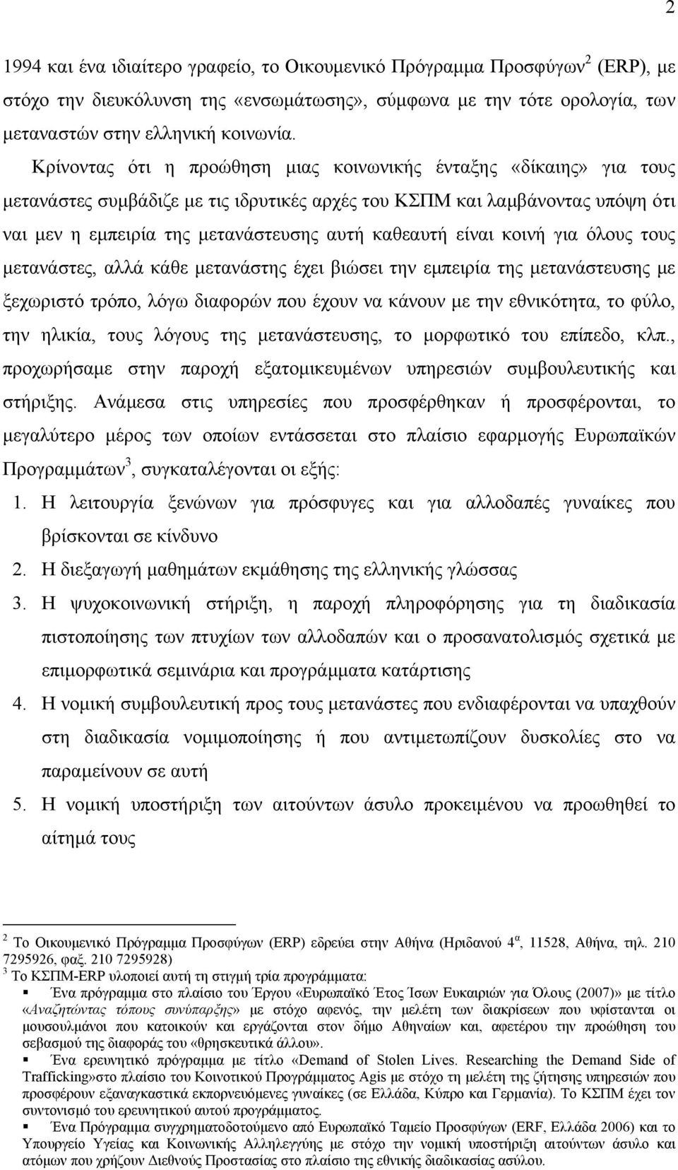 είναι κοινή για όλους τους µετανάστες, αλλά κάθε µετανάστης έχει βιώσει την εµπειρία της µετανάστευσης µε ξεχωριστό τρόπο, λόγω διαφορών που έχουν να κάνουν µε την εθνικότητα, το φύλο, την ηλικία,