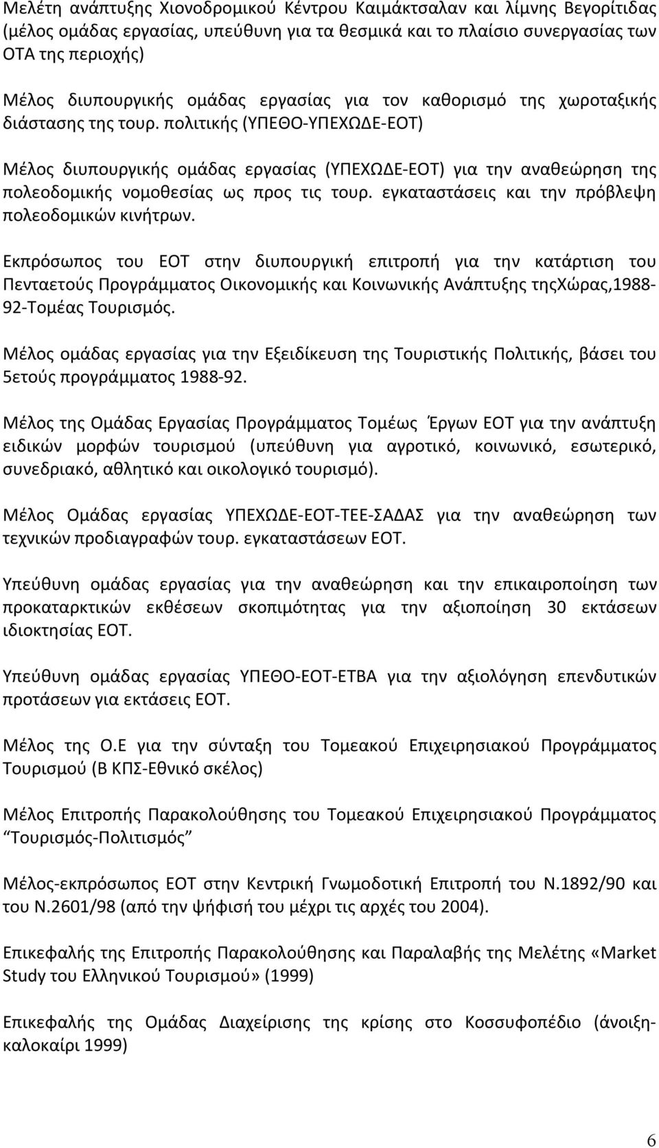 πολιτικής (ΥΠΕΘΟ-ΥΠΕΧΩΔΕ-ΕΟΤ) Μέλος διυπουργικής ομάδας εργασίας (ΥΠΕΧΩΔΕ-ΕΟΤ) για την αναθεώρηση της πολεοδομικής νομοθεσίας ως προς τις τουρ. εγκαταστάσεις και την πρόβλεψη πολεοδομικών κινήτρων.