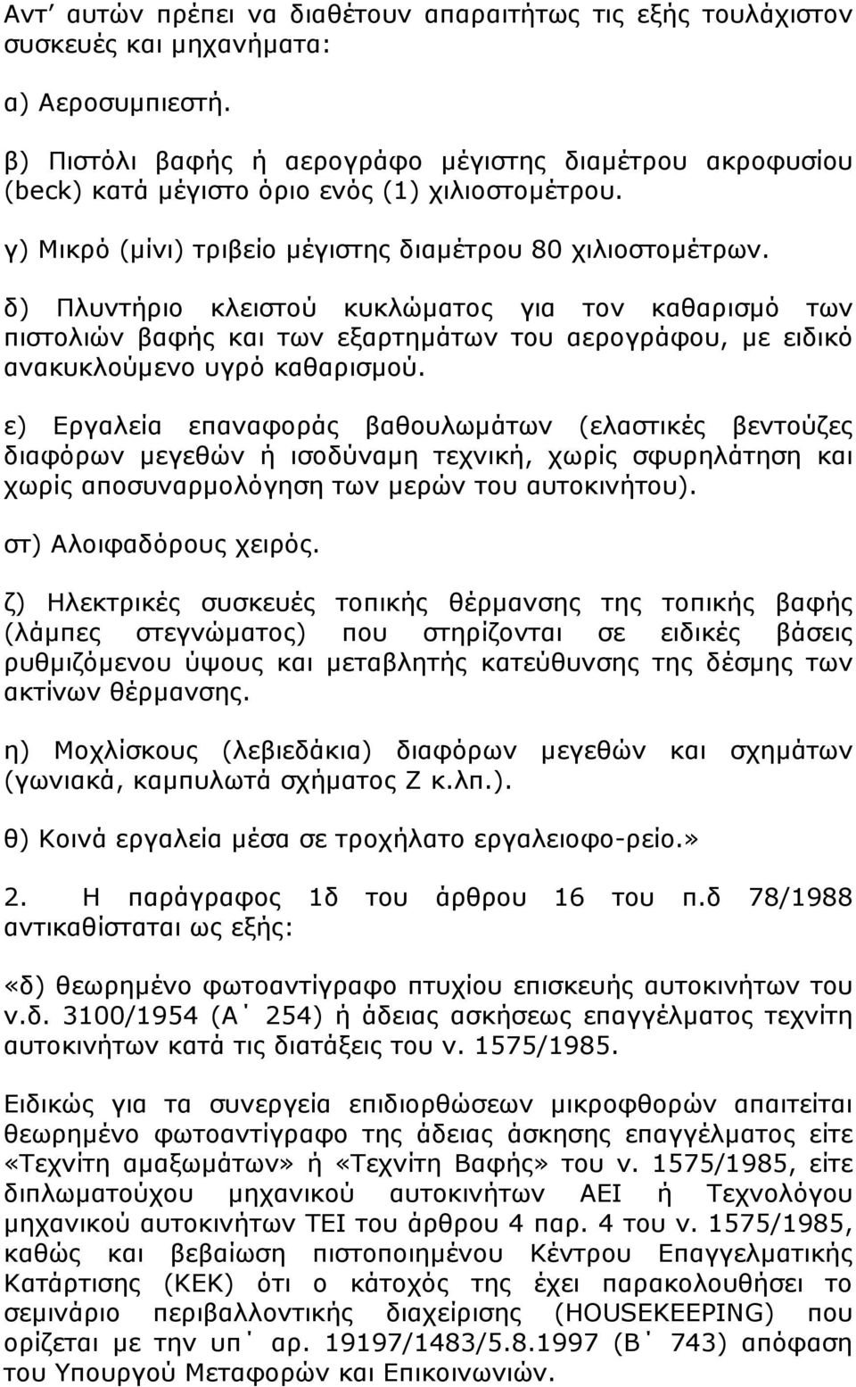 δ) Πλυντήριο κλειστού κυκλώµατος για τον καθαρισµό των πιστολιών βαφής και των εξαρτηµάτων του αερογράφου, µε ειδικό ανακυκλούµενο υγρό καθαρισµού.