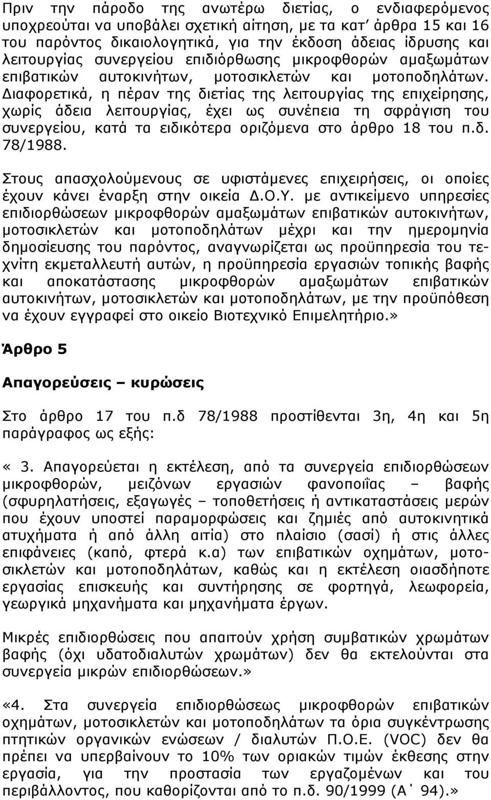 ιαφορετικά, η πέραν της διετίας της λειτουργίας της επιχείρησης, χωρίς άδεια λειτουργίας, έχει ως συνέπεια τη σφράγιση του συνεργείου, κατά τα ειδικότερα οριζόµενα στο άρθρο 18 του π.δ. 78/1988.