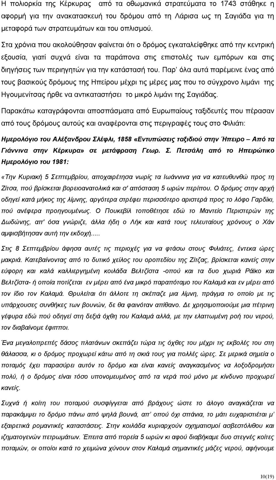 του. Παρ όλα αυτά παρέµεινε ένας από τους βασικούς δρόµους της Ηπείρου µέχρι τις µέρες µας που το σύγχρονο λιµάνι της Ηγουµενίτσας ήρθε να αντικαταστήσει το µικρό λιµάνι της Σαγιάδας.