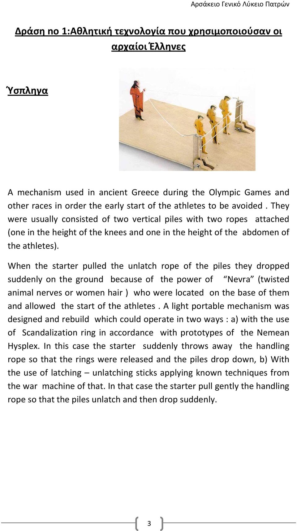 When the starter pulled the unlatch rope of the piles they dropped suddenly on the ground because of the power of Nevra (twisted animal nerves or women hair ) who were located on the base of them and