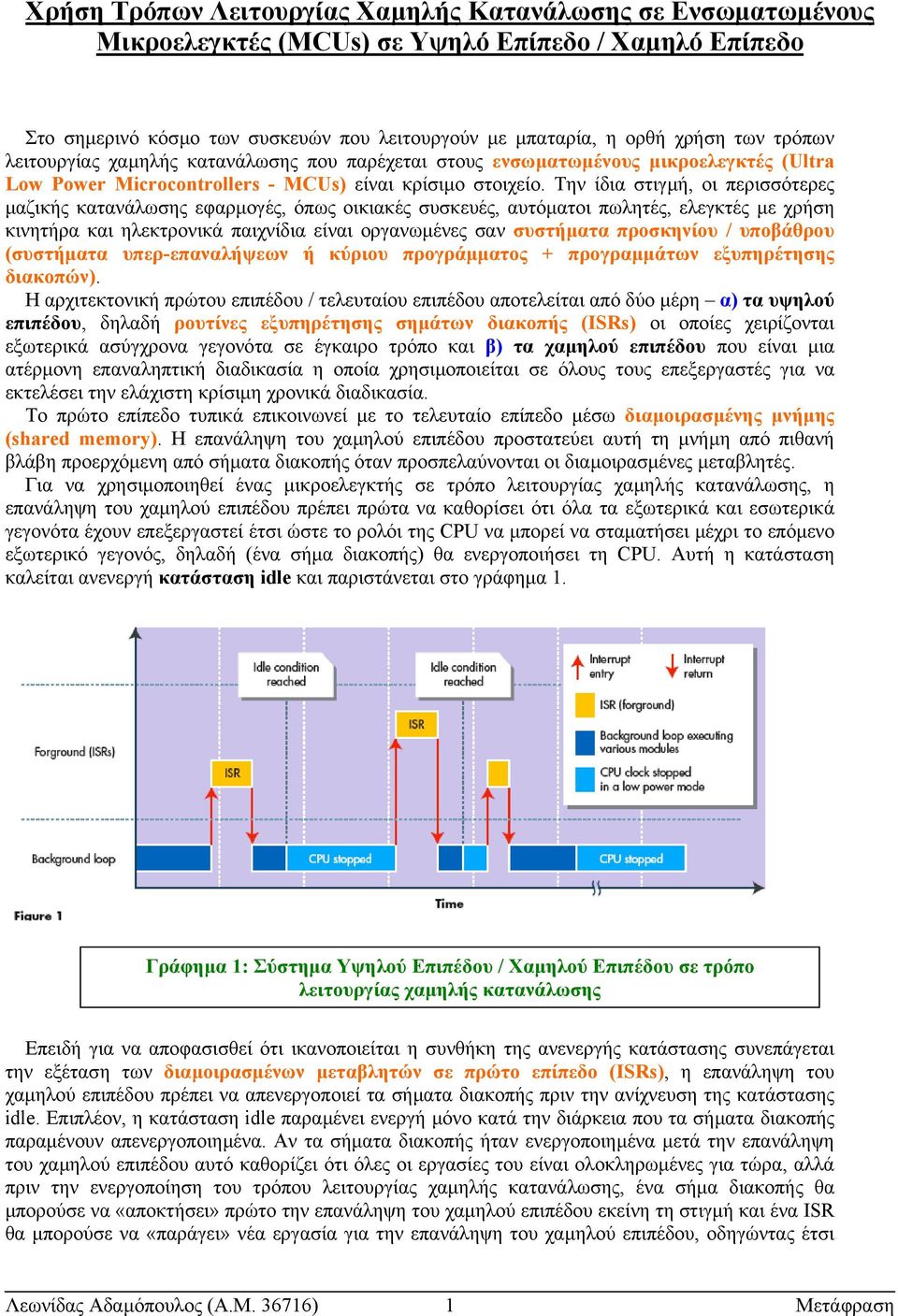 Την ίδια στιγµή, οι περισσότερες µαζικής κατανάλωσης εφαρµογές, όπως οικιακές συσκευές, αυτόµατοι πωλητές, ελεγκτές µε χρήση κινητήρα και ηλεκτρονικά παιχνίδια είναι οργανωµένες σαν συστήµατα