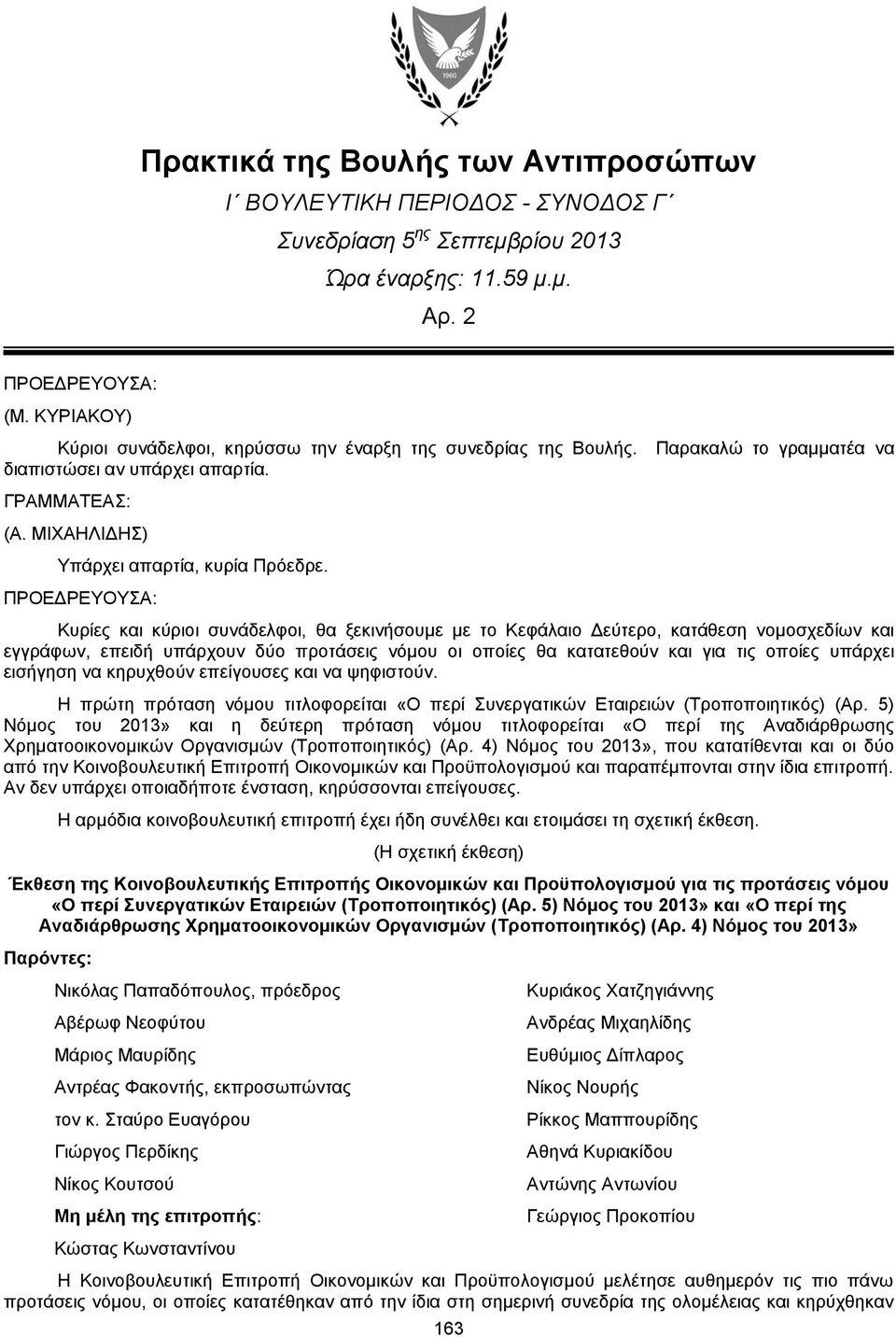 163 Παρακαλώ το γραμματέα να Κυρίες και κύριοι συνάδελφοι, θα ξεκινήσουμε με το Κεφάλαιο Δεύτερο, κατάθεση νομοσχεδίων και εγγράφων, επειδή υπάρχουν δύο προτάσεις νόμου οι οποίες θα κατατεθούν και