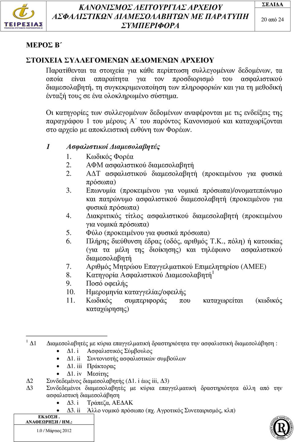 Οι κατηγορίες των συλλεγοµένων δεδοµένων αναφέρονται µε τις ενδείξεις της παραγράφου 1 του µέρους Α του παρόντος Κανονισµού και καταχωρίζονται στο αρχείο µε αποκλειστική ευθύνη των Φορέων.