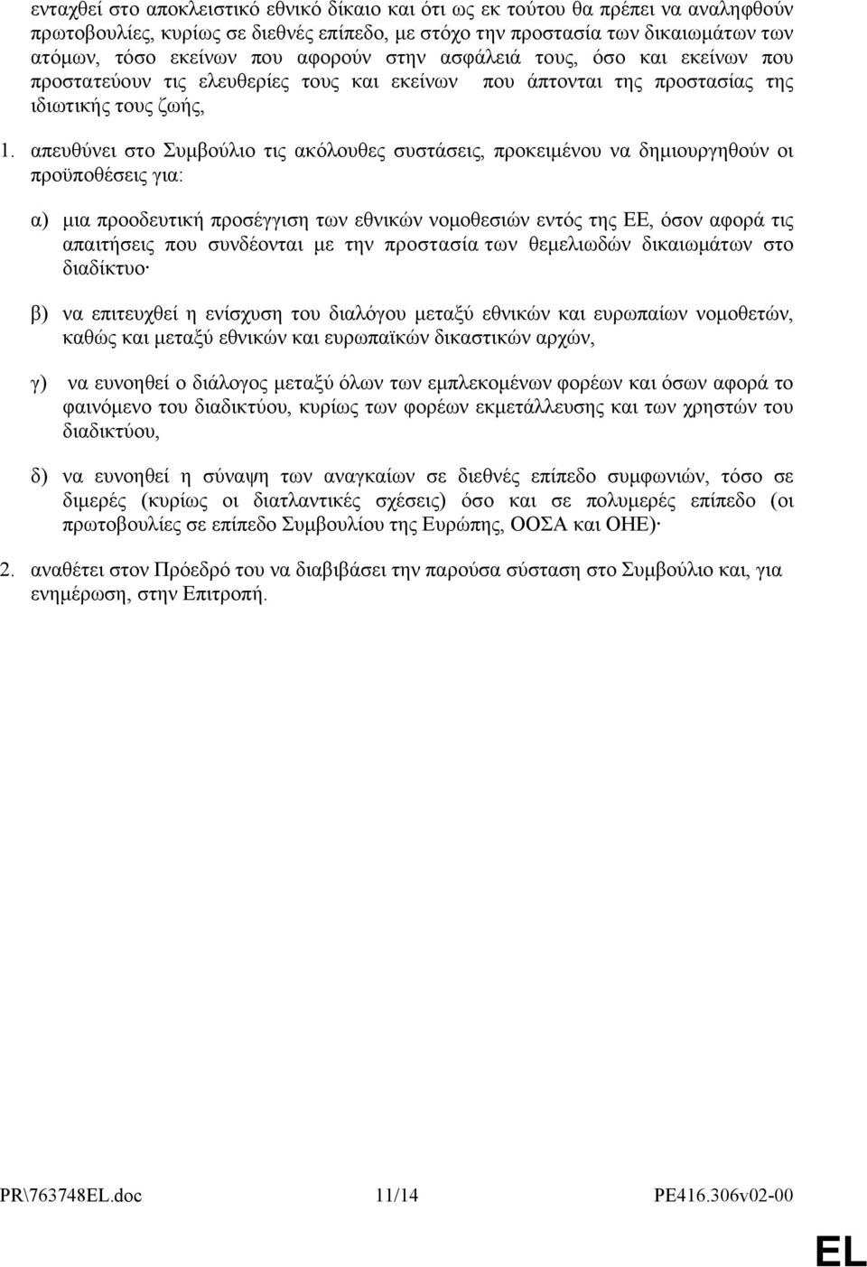 απευθύνει στο Συμβούλιο τις ακόλουθες συστάσεις, προκειμένου να δημιουργηθούν οι προϋποθέσεις για: α) μια προοδευτική προσέγγιση των εθνικών νομοθεσιών εντός της ΕΕ, όσον αφορά τις απαιτήσεις που