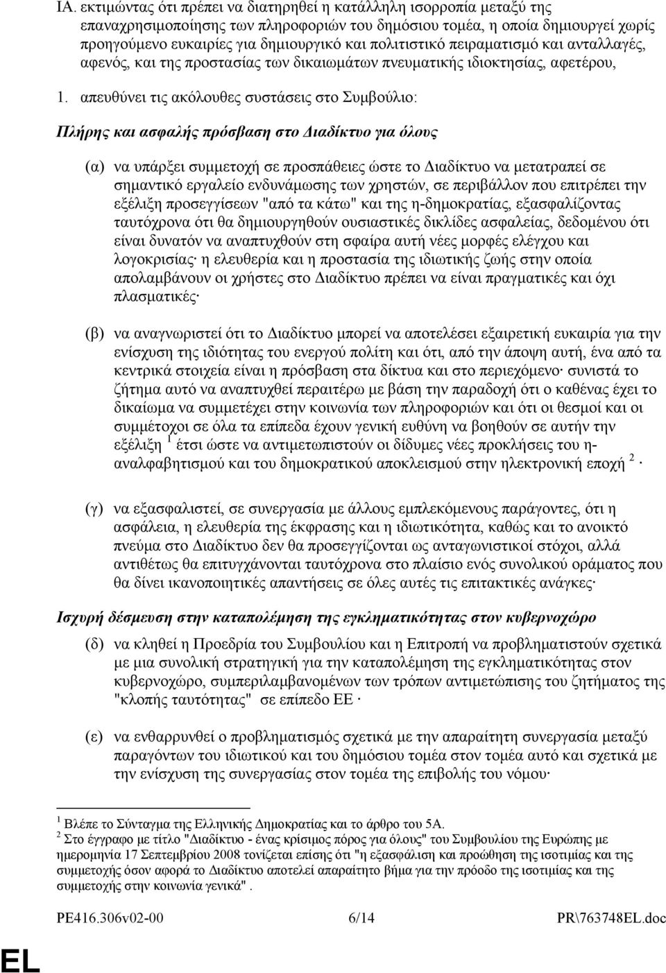 απευθύνει τις ακόλουθες συστάσεις στο Συμβούλιο: Πλήρης και ασφαλής πρόσβαση στο Διαδίκτυο για όλους (α) να υπάρξει συμμετοχή σε προσπάθειες ώστε το Διαδίκτυο να μετατραπεί σε σημαντικό εργαλείο