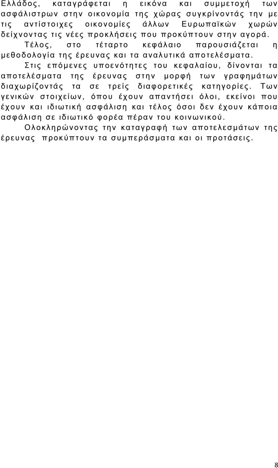 Στις ε πόµενες υποενότητες του κ εφαλαίου, δίνονται τα α ποτελέσµατα της έρευνας στην µορφή τ ω ν γραφηµάτων διαχωρίζοντάς τα σε τρείς διαφορετικές κατηγορίες.