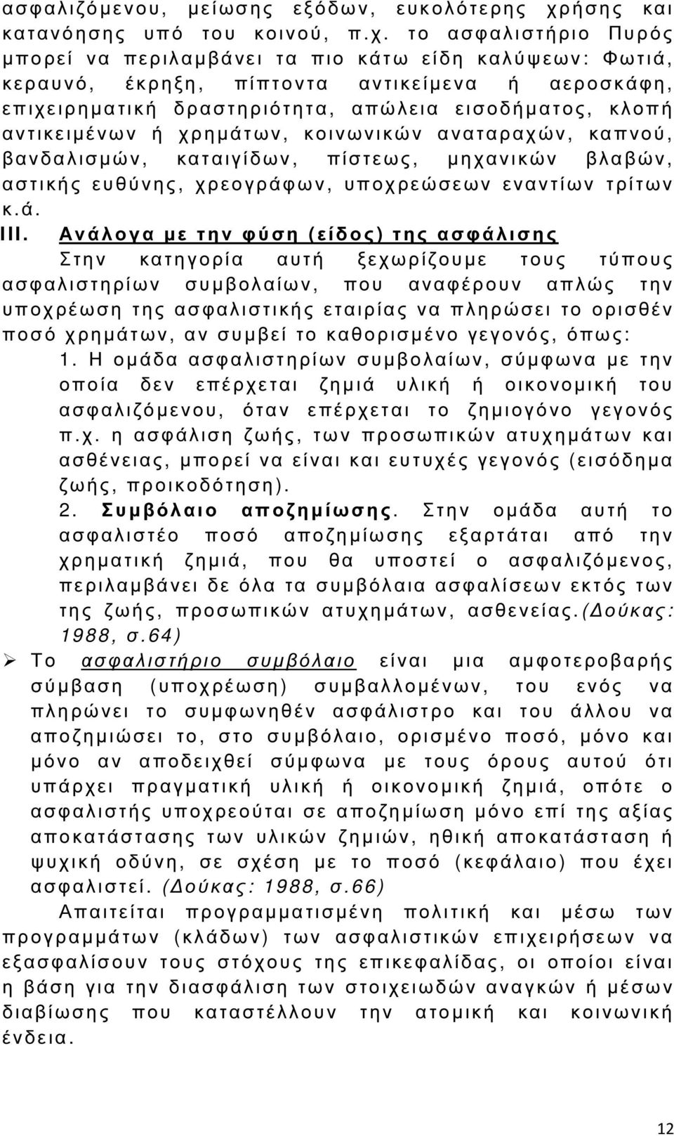 το α σφαλιστήριο Πυρός µ πορεί ν α περιλαµβάνει τα πιο κ άτω είδη καλύψεων: Φωτιά, κ εραυνό, έκρηξη, πίπτοντα αντικείµενα ή αεροσκάφη, ε πιχειρηµατική δραστηριότητα, α πώλεια εισοδήµατος, κ λοπή α ν