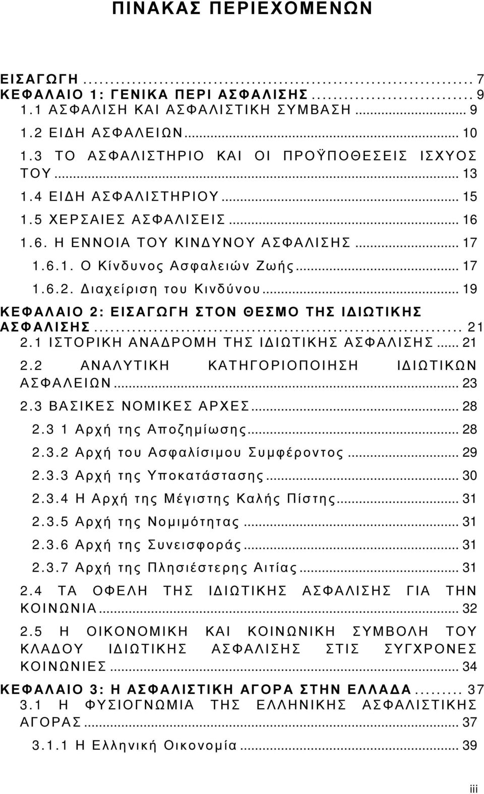 1.6. Η ΕΝΝΟΙΑ ΤΟ Υ ΚΙΝ ΥΝΟΥ ΑΣΦΑΛΙΣΗΣ... 17 1.6.1. Ο Κίνδυνος Ασφαλειών Ζωής... 17 1.6.2. ιαχείριση του Κινδύνου... 19 Κ Ε Φ Α Λ Α Ι Ο 2: ΕΙΣ Α Γ Ω Γ Η ΣΤΟΝ ΘΕΣΜΟ ΤΗΣ Ι ΙΩΤΙΚΗΣ Α Σ Φ Α Λ Ι Σ Η Σ.