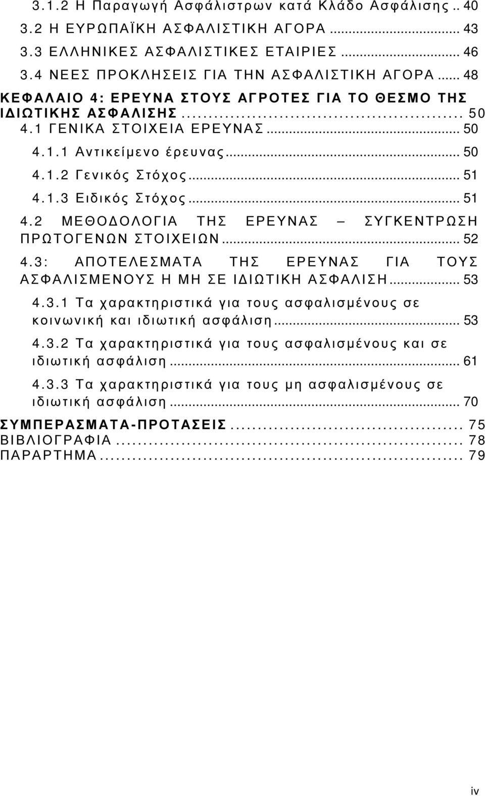 .. 50 4.1.2 Γενικός Στόχος... 51 4.1.3 Ειδικός Στόχος... 51 4.2 ΜΕΘΟ ΟΛΟΓΙΑ ΤΗΣ ΕΡΕΥΝΑΣ Σ Υ ΓΚΕΝΤΡΩΣΗ Π ΡΩΤΟΓΕΝΩΝ ΣΤΟΙΧΕΙΩΝ... 52 4.