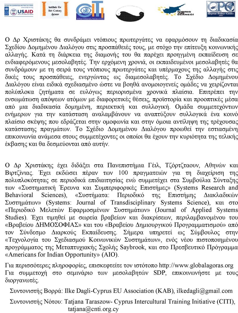 Την ερχόμενη χρονιά, οι εκπαιδευμένοι μεσολαβητές θα συνδράμουν με τη σειρά τους ντόπιους πρωτεργάτες και υπέρμαχους της αλλαγής στις δικές τους προσπάθειες, ενεργώντας ως διαμεσολαβητές.