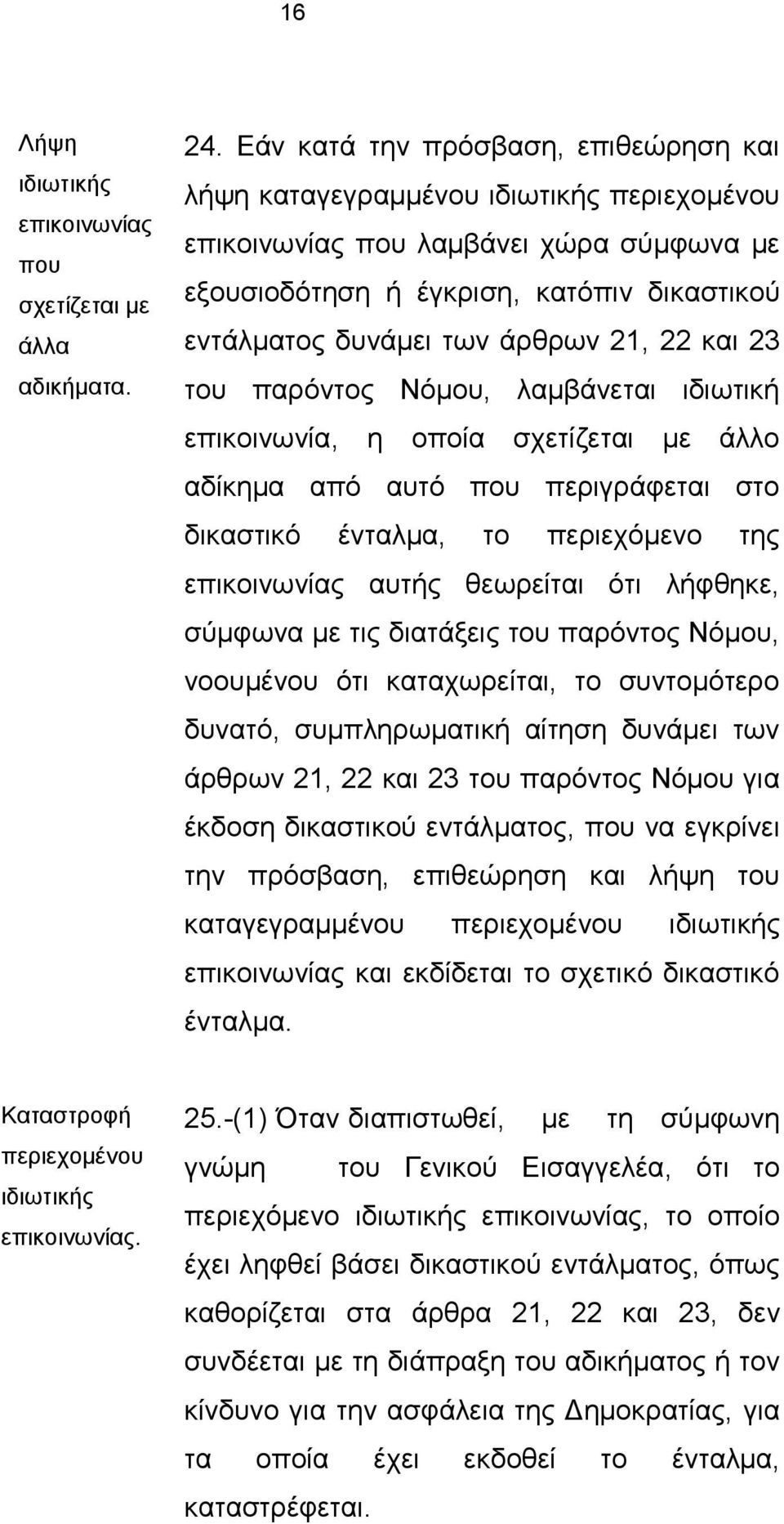 21, 22 θαη 23 ηνπ παξφληνο Νφκνπ, ιακβάλεηαη ηδησηηθή επηθνηλσλία, ε νπνία ζρεηίδεηαη κε άιιν αδίθεκα απφ απηφ πνπ πεξηγξάθεηαη ζην δηθαζηηθφ έληαικα, ην πεξηερφκελν ηεο επηθνηλσλίαο απηήο ζεσξείηαη