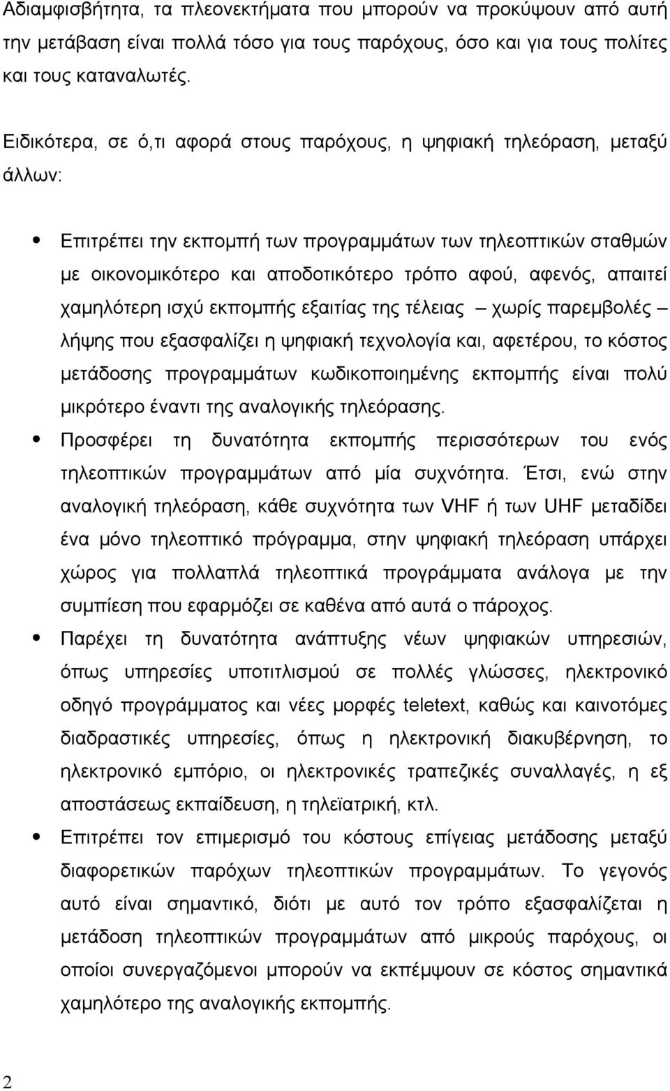 απαιτεί χαμηλότερη ισχύ εκπομπής εξαιτίας της τέλειας χωρίς παρεμβολές λήψης που εξασφαλίζει η ψηφιακή τεχνολογία και, αφετέρου, το κόστος μετάδοσης προγραμμάτων κωδικοποιημένης εκπομπής είναι πολύ