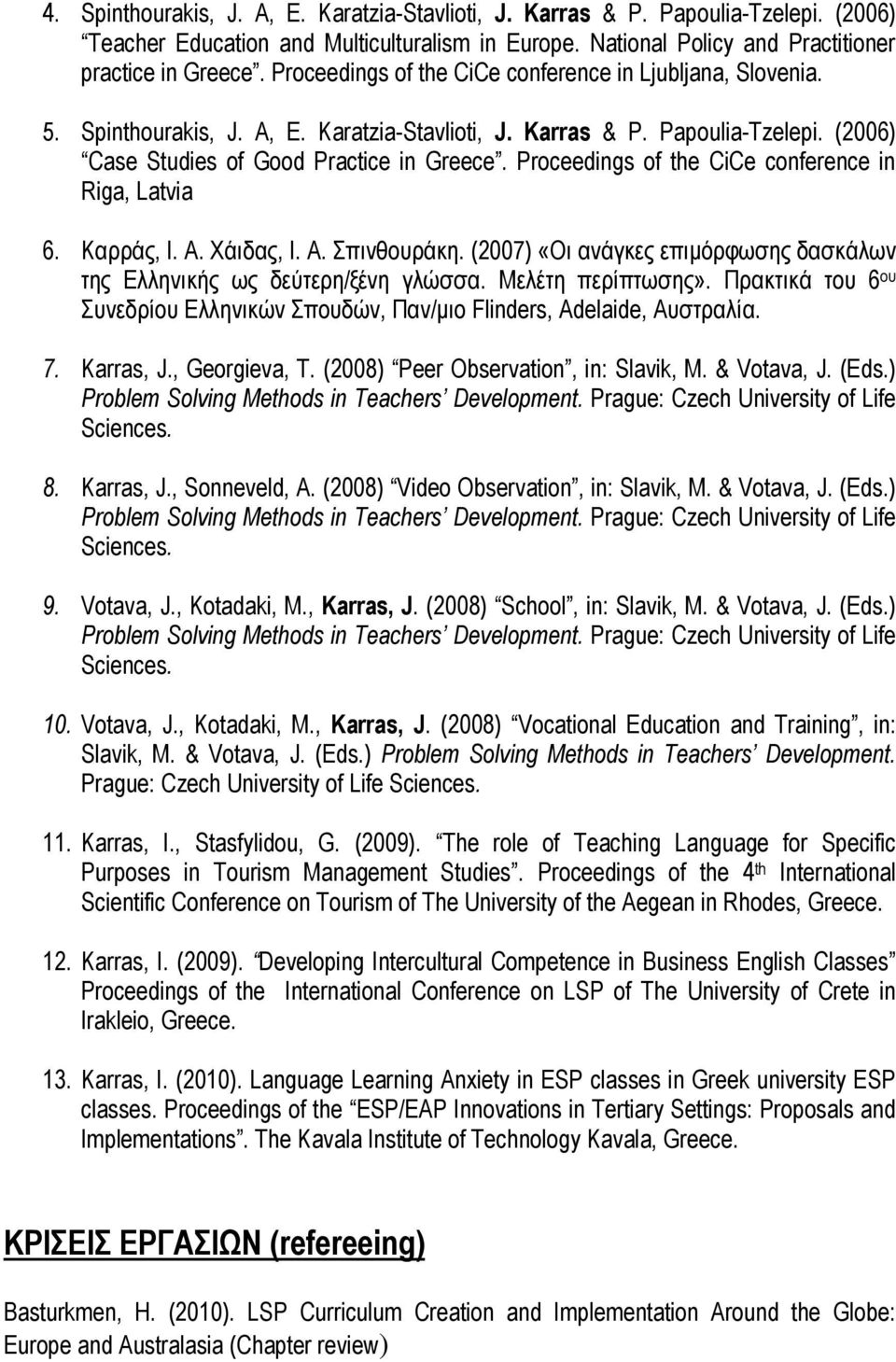 Proceedings of the CiCe conference in Riga, Latvia 6. Καρράς, Ι. Α. Χάιδας, Ι. Α. Σπινθουράκη. (2007) «Οι ανάγκες επιμόρφωσης δασκάλων της Ελληνικής ως δεύτερη/ξένη γλώσσα. Μελέτη περίπτωσης».