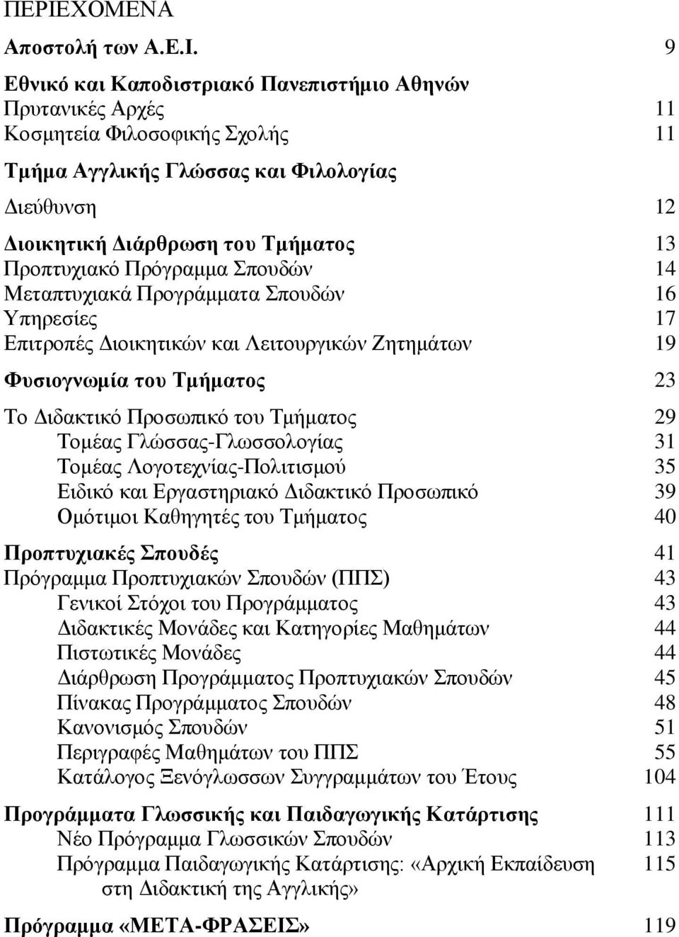 Πρόγραμμα Σπουδών 14 Μεταπτυχιακά Προγράμματα Σπουδών 16 Υπηρεσίες 17 Επιτροπές Διοικητικών και Λειτουργικών Ζητημάτων 19 Φυσιογνωμία του Τμήματος 23 Το Διδακτικό Προσωπικό του Τμήματος 29 Tομέας