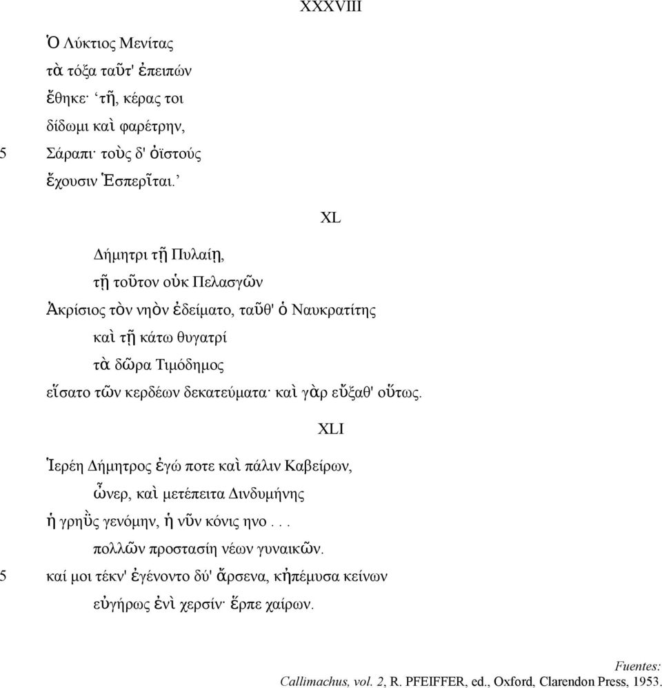 δεκατεύματα κα ὶ γὰρ εὔξαθ' οὕτως. XLI Ἱερέη Δήμητρος ἐγώ ποτε κα ὶ πάλιν Καβείρων, ὦνερ, κα ὶ μετέπειτα Δινδυμήνης ἡ γρηῢς γενόμην, ἡ νῦν κόνις ηνο.