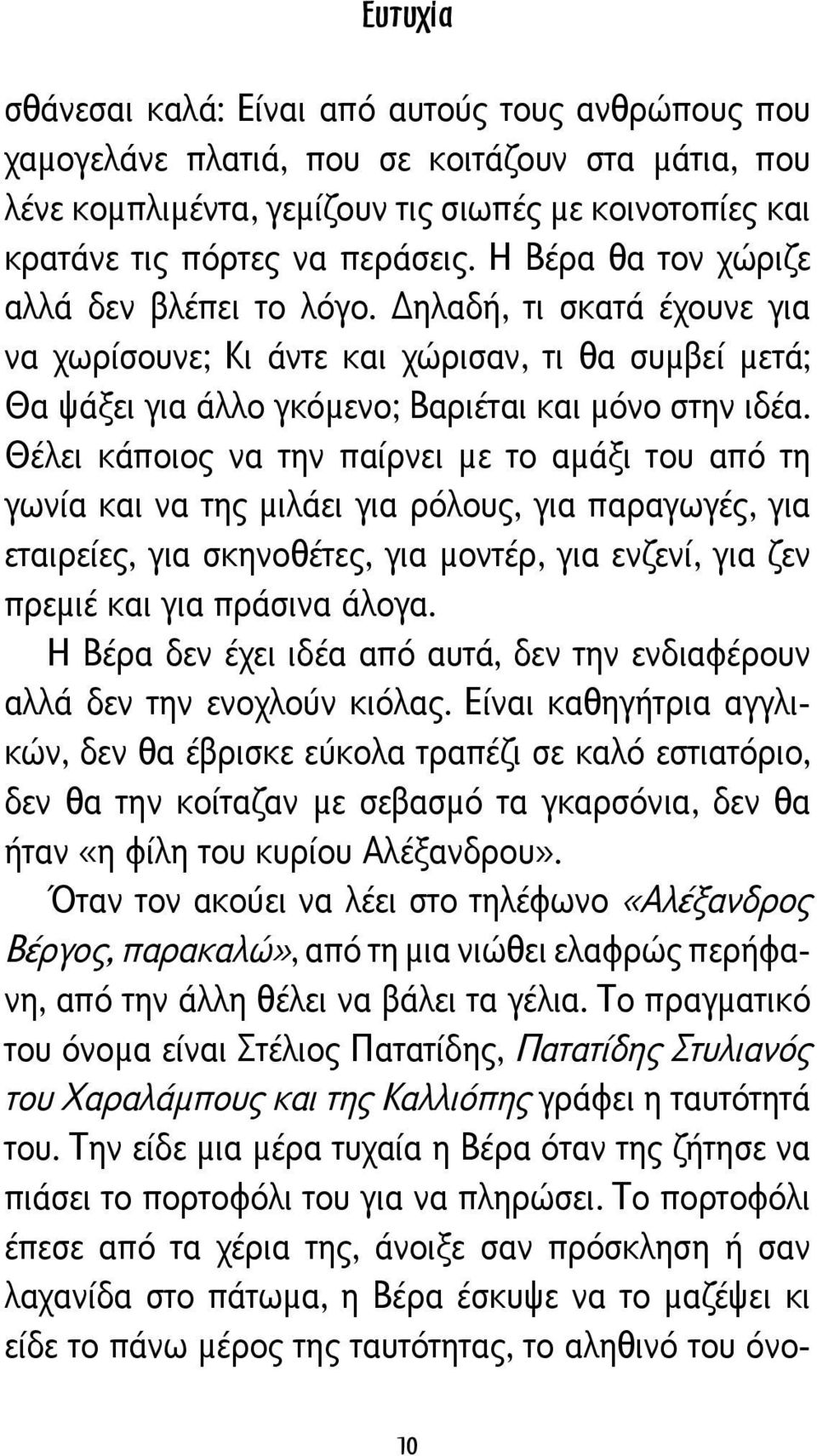 Θέλει κάποιος να την παίρνει με το αμάξι του από τη γωνία και να της μιλάει για ρόλους, για παραγωγές, για εταιρείες, για σκηνοθέτες, για μοντέρ, για ενζενί, για ζεν πρεμιέ και για πράσινα άλογα.