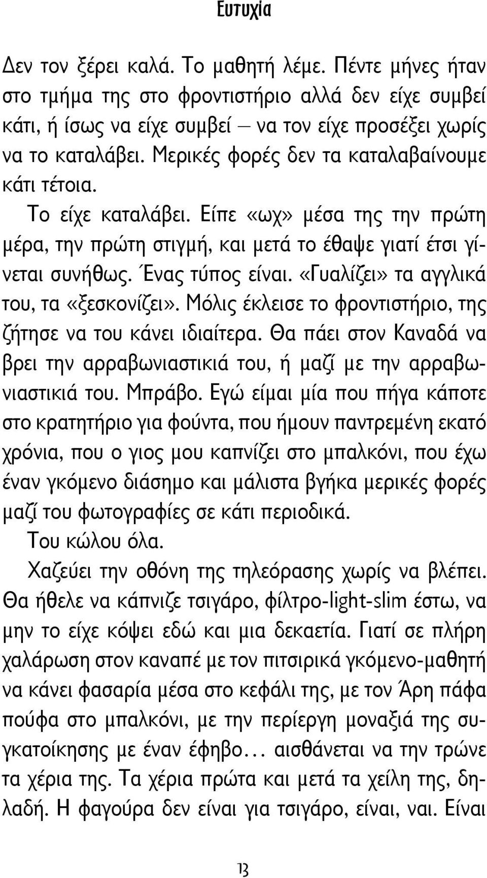 «Γυαλίζει» τα αγγλικά του, τα «ξεσκονίζει». Μόλις έκλεισε το φροντιστήριο, της ζήτησε να του κάνει ιδιαίτερα. Θα πάει στον Καναδά να βρει την αρραβωνιαστικιά του, ή μαζί με την αρραβωνιαστικιά του.