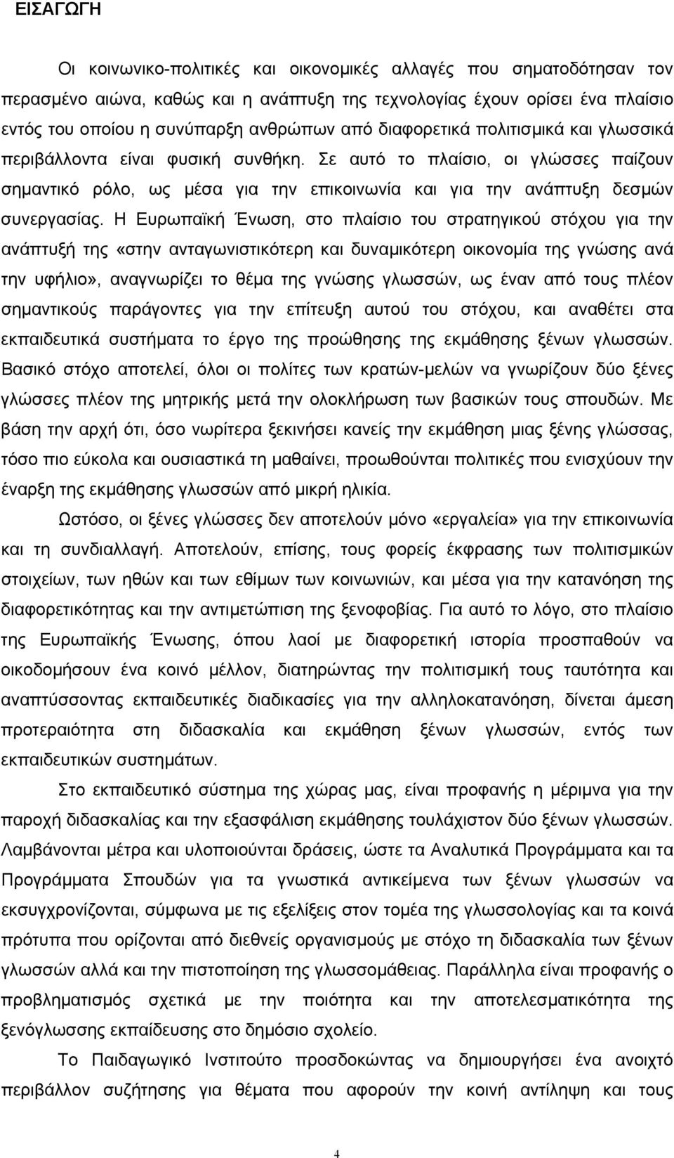 Η Ευρωπαϊκή Ένωση, στο πλαίσιο του στρατηγικού στόχου για την ανάπτυξή της «στην ανταγωνιστικότερη και δυναµικότερη οικονοµία της γνώσης ανά την υφήλιο», αναγνωρίζει το θέµα της γνώσης γλωσσών, ως